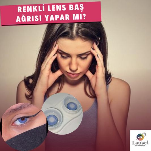 RENKLİ LENS BAŞ AĞRISI YAPAR MI?